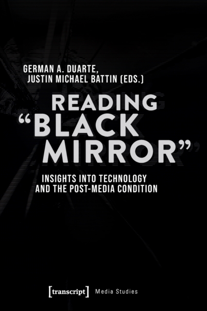 Reading 'Black Mirror' – Insights into Technology and the Post–Media Condition