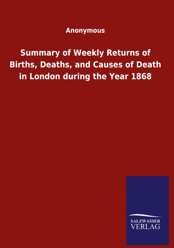 Summary of Weekly Returns of Births, Deaths, and Causes of Death in London during the Year 1868