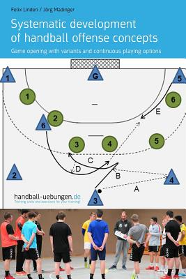 Systematic development of handball offense concepts: Systematic development of handball offense concepts Game opening with variants and continuous pla