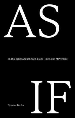 AS IF - 16 Dialogues about Sheep, Black Holes, and Movement