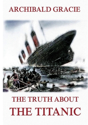The Truth about the Titanic: Fully Illustrated Edition