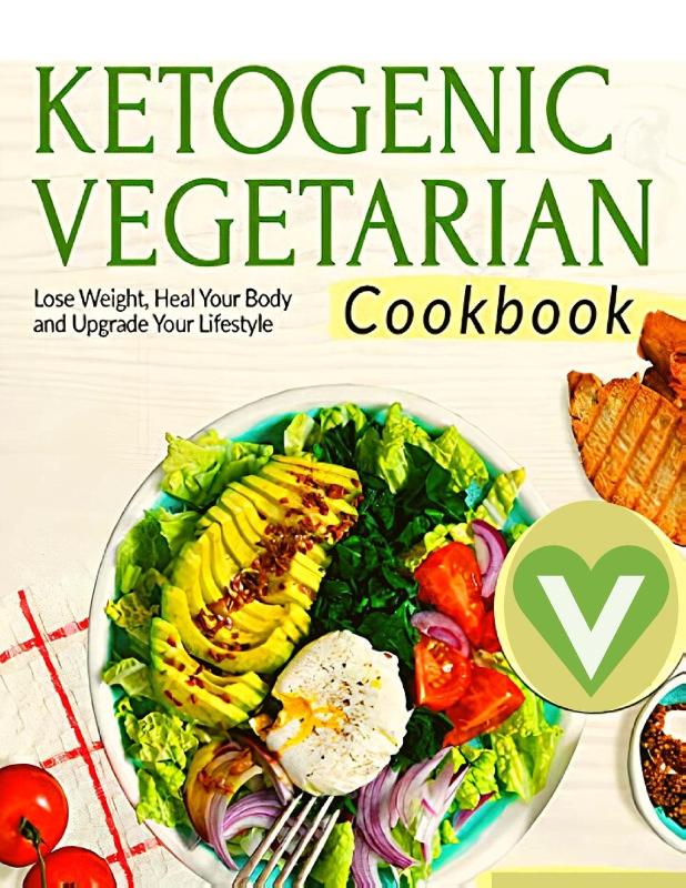 Vegetarian Keto Diet For Beginners - A Detailed Cookbook with Delicious Recipes to Lose Weight Naturally with Tasty Seasonal Dishes and the Complete Guide to Always Stay Fit
