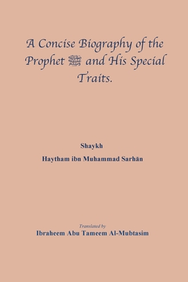 A Concise Biography of the Prophet صلى الله عليه وسلم and His Special Traits.
