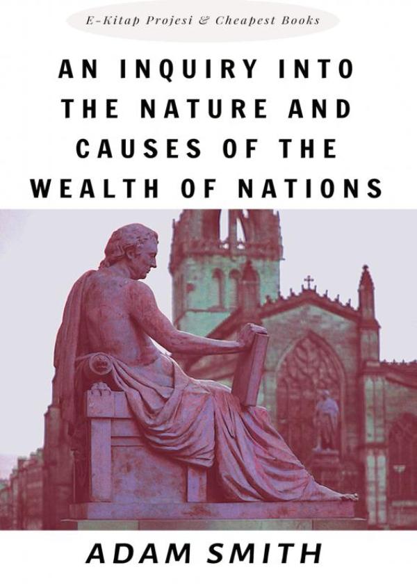 An Inquiry into the Nature and Causes of the Wealth of Nations
