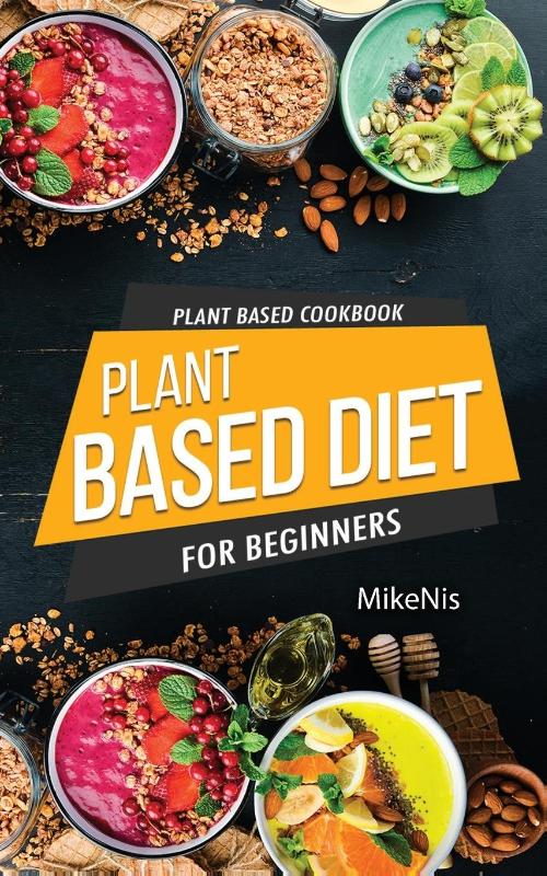 Plant Based Cookbook, Plant Based Diet for Beginners
