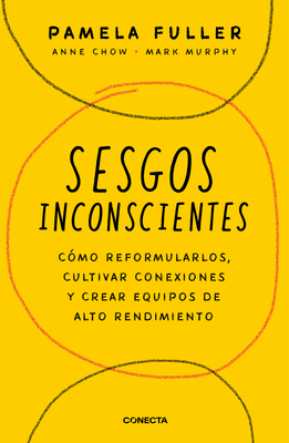Sesgos Inconcientes: Cómo Reformularlos, Cultivar Conexiones Y Crear Equipos de Alto Rendimiento / The Leader's Guide to Unconscious Bias
