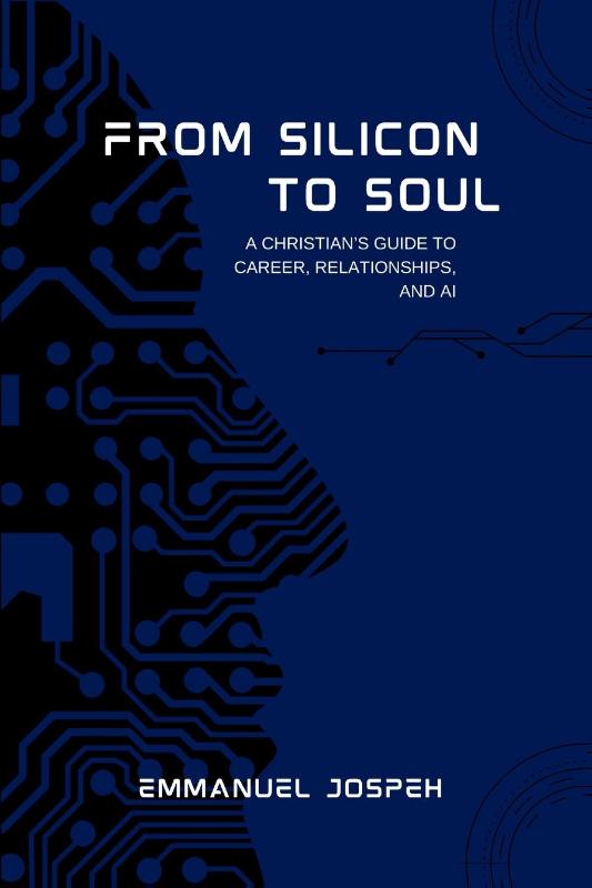 From Silicon to Soul, A Christian's Guide to Career, Relationships, and AI