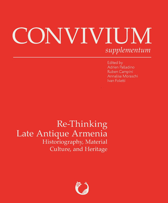 Re-Thinking Late Antique Armenia: Historiography, Material Culture, and Heritage