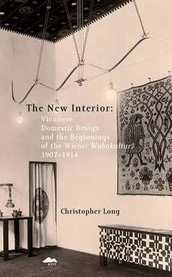 The New Interior: Viennese Domestic Design and the Beginnings of the Wiener Wohnkultur: 1907-1914