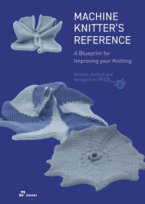 Machine Knitter's Reference: A Blueprint for Improving Your Knitting