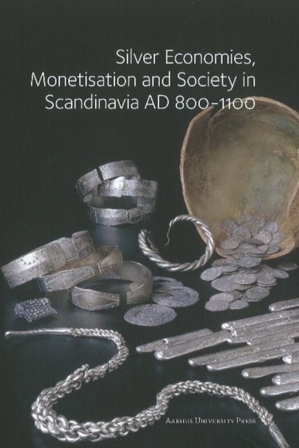 Silver Economies, Monetisation and Society in Scandinavia AD 800-1100