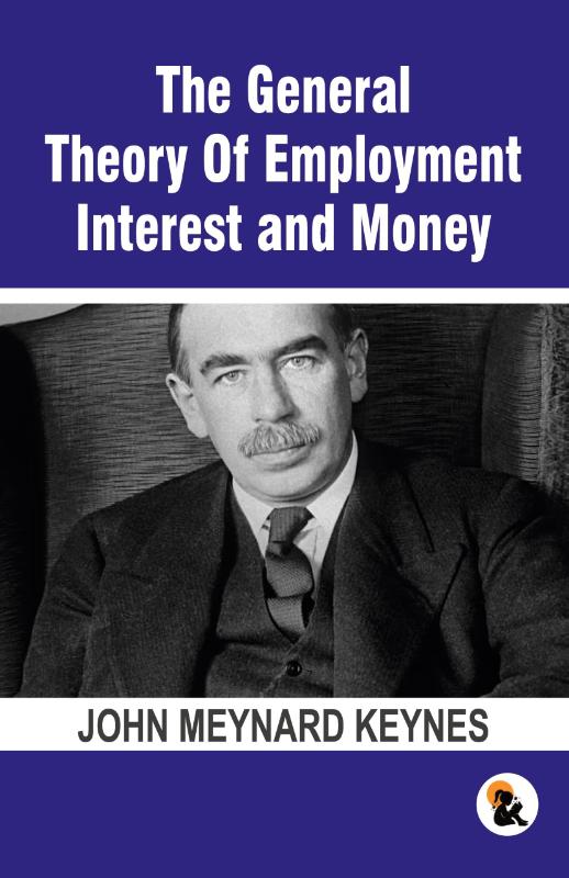 The General Theory Of Employment Interest and Money
