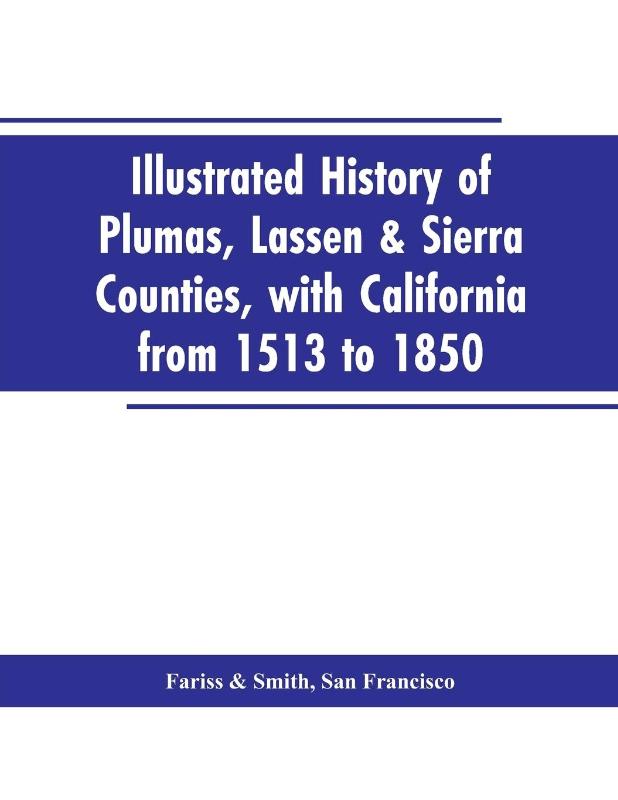 Illustrated history of Plumas, Lassen & Sierra counties, with California from 1513 to 1850