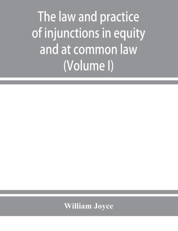 The law and practice of injunctions in equity and at common law (Volume I)