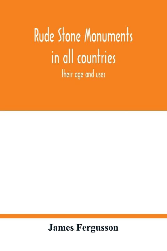 Rude stone monuments in all countries; their age and uses
