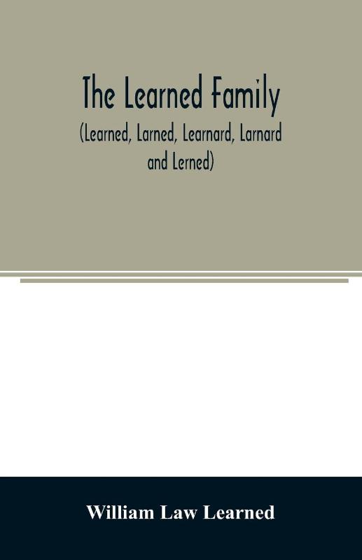 The Learned family (Learned, Larned, Learnard, Larnard and Lerned) being descendants of William Learned, who was of Charlestown, Massachusetts, in 1632