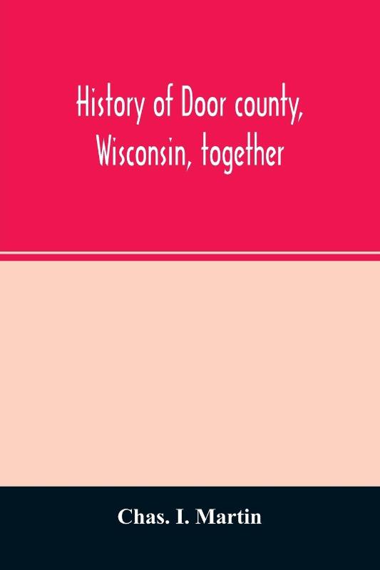 History of Door county, Wisconsin, together with biographies of nearly seven hundred families, and mention of 4,000 persons