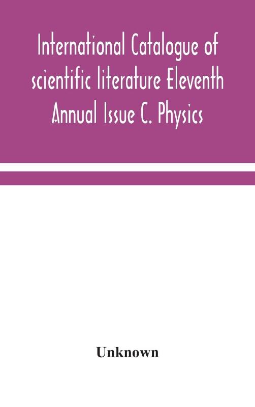 International catalogue of scientific literature Eleventh Annual Issue C. Physics