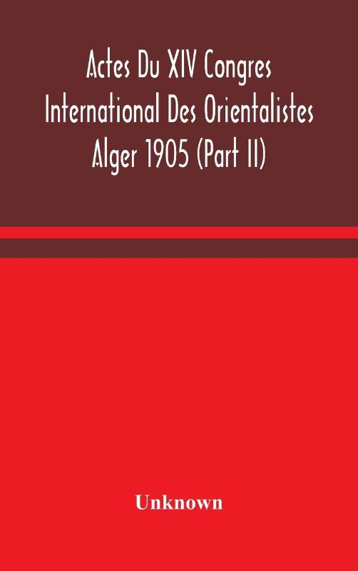 Actes Du XIV Congres International Des Orientalistes Alger 1905 (Part II)