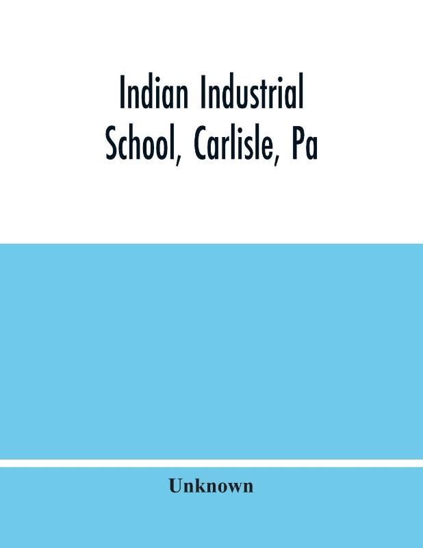 Indian Industrial School, Carlisle, Pa