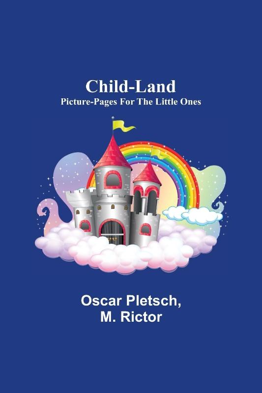 Child-Land; Picture-Pages for the Little Ones