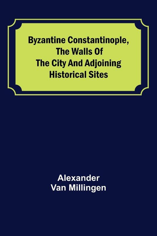 Byzantine Constantinople, the walls of the city and adjoining historical sites