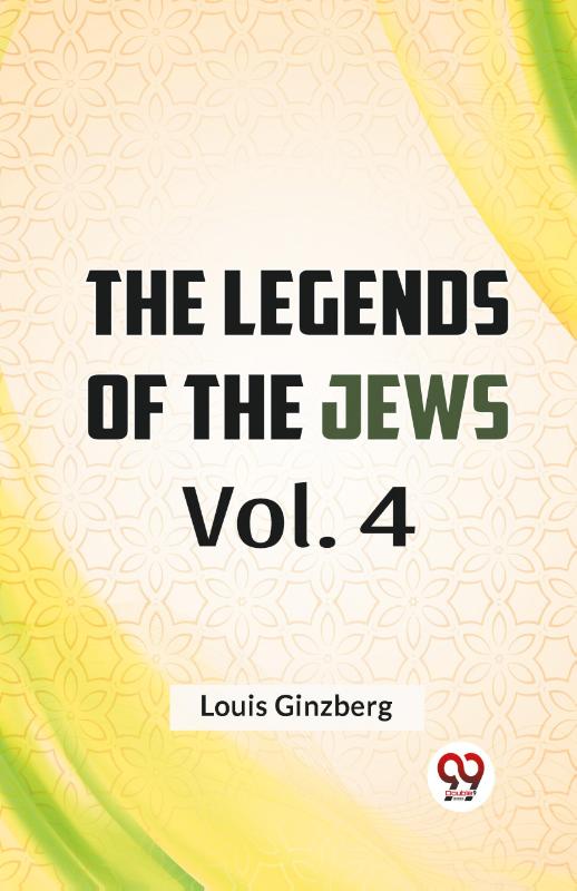 The Legends of the Jews Vol. 4