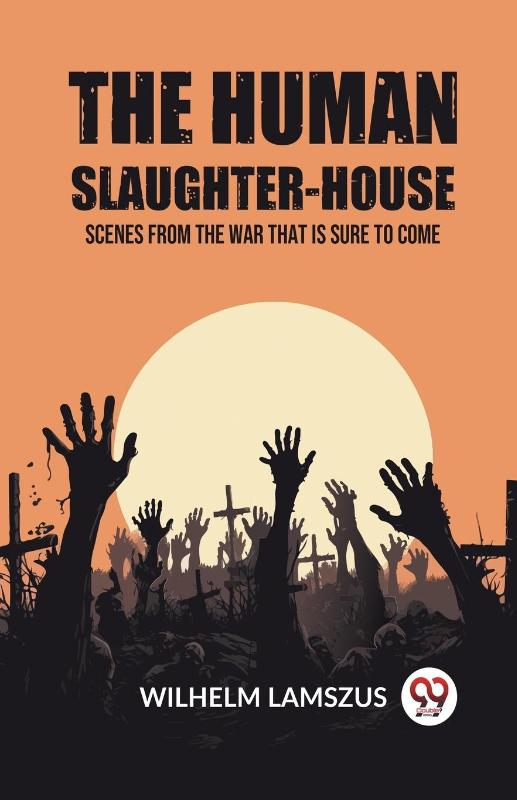 The Human Slaughter-HouseScenes from the War that is Sure to Come (Edition2023)