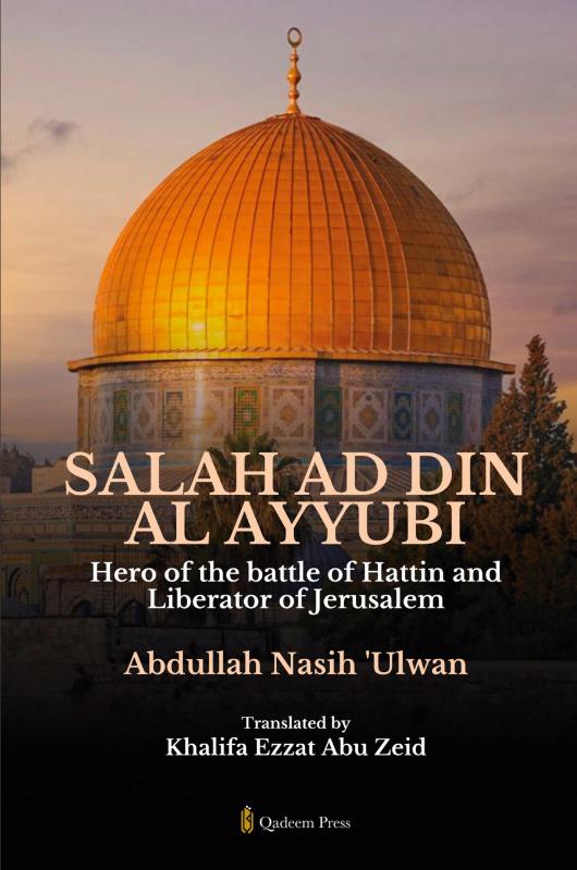 Salah Ad Din Al Ayyubi - Hero of the battle of Hattin and Liberator of Jerusalem
