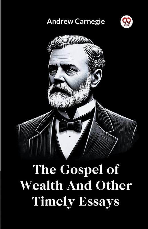 The Gospel of Wealth and Other Timely Essays