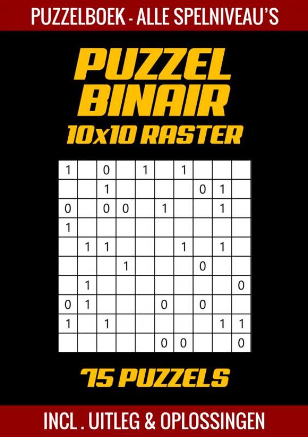 Puzzel Binair - Puzzelboek Alle Spelniveau's - 75 Puzzels Incl. Uitleg en Oplossingen - 10x10 Raster