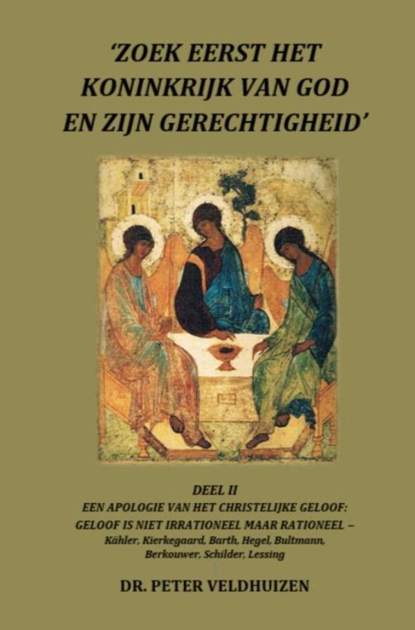‘ZOEK EERST HET KONINKRIJK VAN GOD EN ZIJN GERECHTIGHEID' - DEEL II EEN APOLOGIE VAN HET CHRISTELIJKE GELOOF: