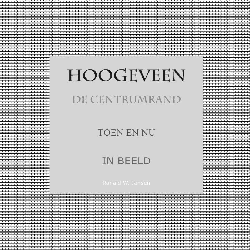 Hoogeveen De Centrumrand Toen en Nu. In Beeld.