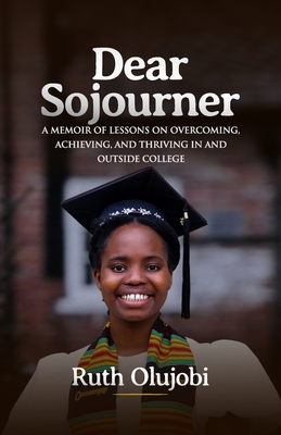Dear Sojourner: A Memoir of Lessons on Overcoming, Achieving, and Thriving In and Outside College