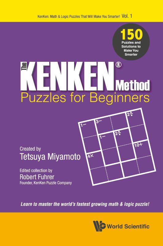 Kenken Method - Puzzles For Beginners, The: 150 Puzzles And Solutions To Make You Smarter