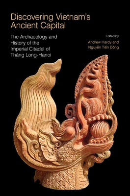 Discovering Vietnam's Ancient Capital: The Archaeology and History of the Imperial Citadel of Thang Long-Hanoi