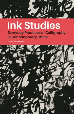Ink Studies: Everyday Practices of Calligraphy in Contemporary China
