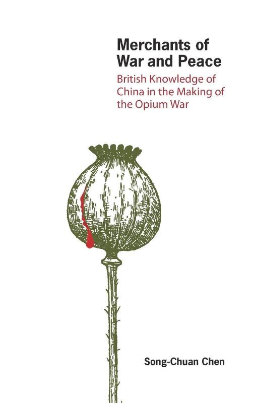 Merchants of War and Peace - British Knowledge of China in the Making of the Opium War