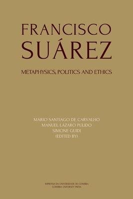 Francisco Suárez: Metaphysics, politics and ethics