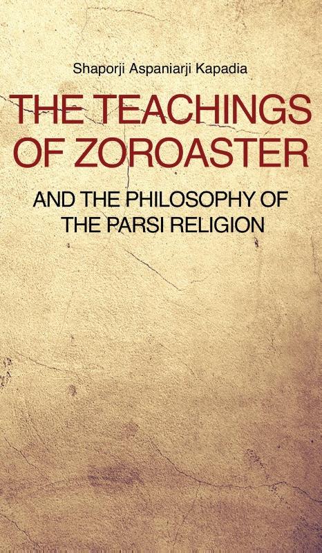 The Teachings of Zoroaster and the philosophy of the Parsi religion