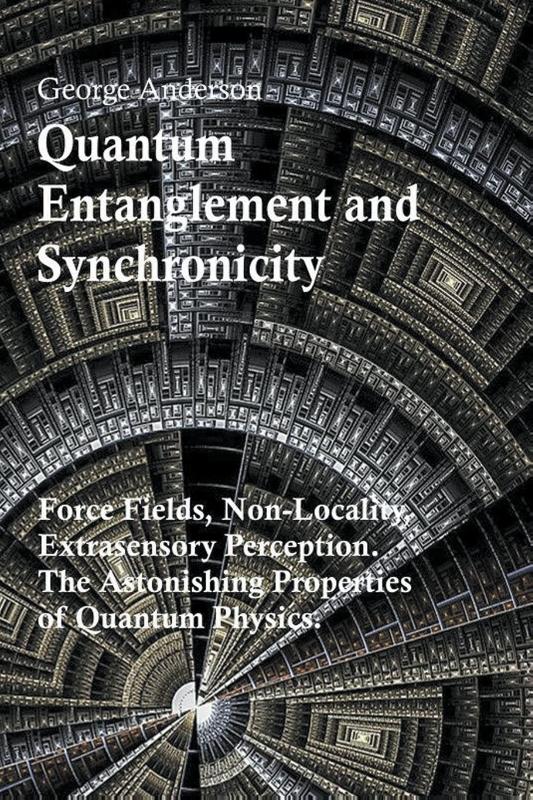 Quantum Entanglement and Synchronicity. Force Fields, Non-Locality, Extrasensory Perception. The Astonishing Properties of Quantum Physics.