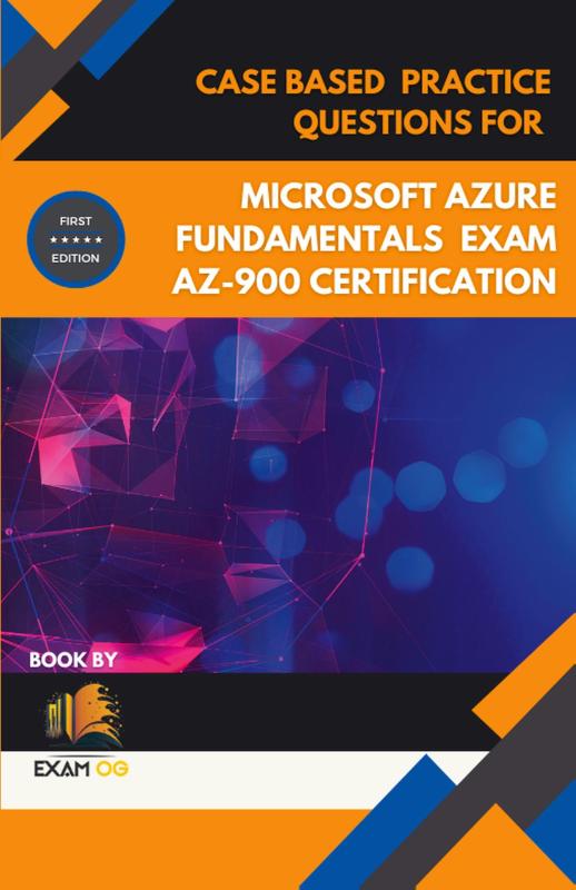 Case Based Practice Questions for Microsoft Azure Fundamentals Exam AZ-900 Certification - First Edition