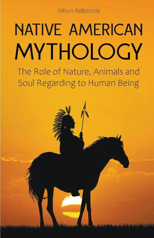 Native American Mythology The Role of Nature, Animals and Soul Regarding to Human Being