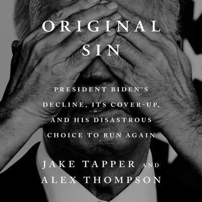 Original Sin: President Biden's Decline, Its Cover-Up, and His Disastrous Choice to Run Again
