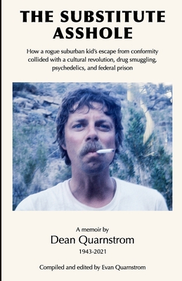 The Substitute Asshole: How a rogue suburban kid's escape from conformity collided with a cultural revolution, drug smuggling, psychedelics, a