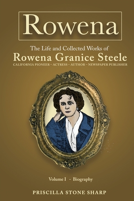 Rowena--The Life and Collected Works of Rowena Granice Steele - Volume I--Biography