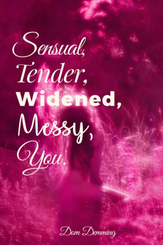 Sensual, Tender, Widened, Messy, You.
