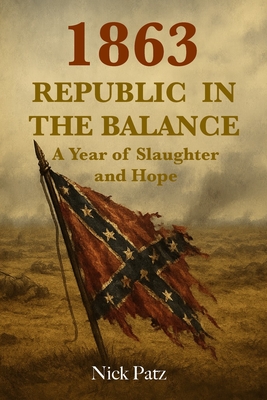 1863 - Republic in the Balance: A Year of Slaughter and Hope