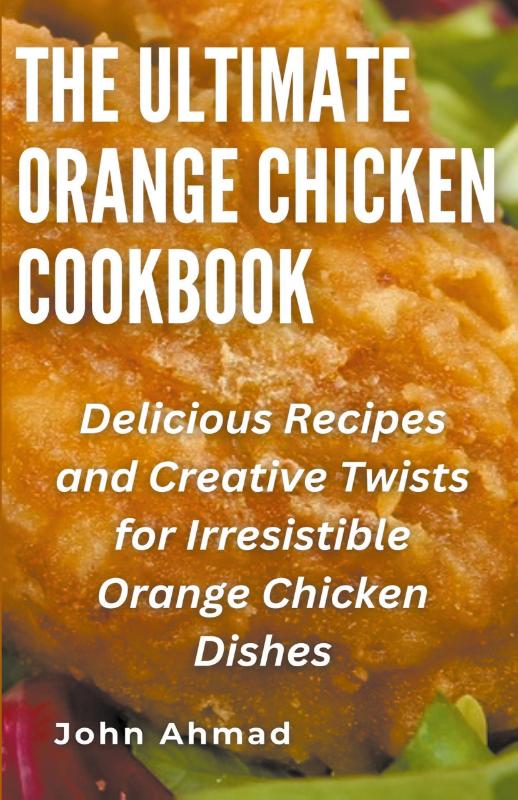 The Ultimate Orange Chicken Cookbook