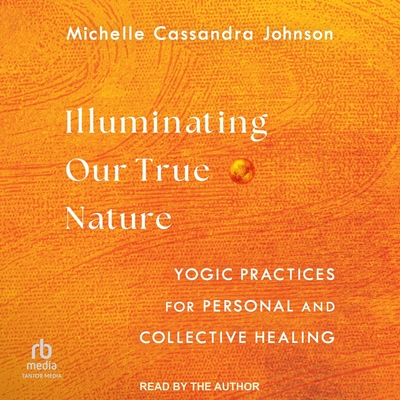 Illuminating Our True Nature: Yogic Practices for Personal and Collective Healing